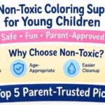 Best Non-Toxic Coloring Supplies for Young Children: What Parents Should Check Before They Buy
